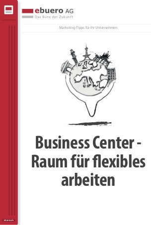 BusinessCenter-
Raumfürflexibles
arbeiten
Marketing-Tipps für Ihr Unternehmen
ebuero.de
 