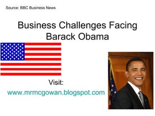 Business Challenges Facing Barack Obama Visit: www.mrmcgowan.blogspot.com Source: BBC Business News 