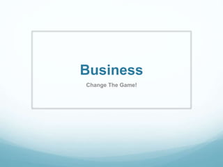 Business
Change The Game!
 