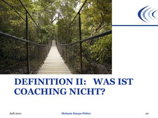 DEFINITION II:  WAS IST COACHING NICHT? Juli 2011 Melanie Harps-Pötter 