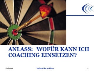 ANLASS:  WOFÜR KANN ICH COACHING EINSETZEN? Juli 2011 Melanie Harps-Pötter 