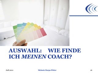 AUSWAHL:  WIE FINDE ICH  MEINEN  COACH? Juli 2011 Melanie Harps-Pötter 