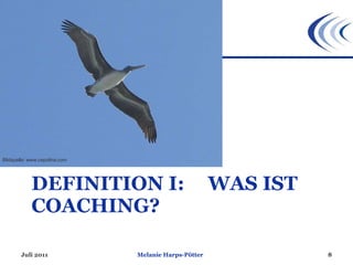 DEFINITION I:  WAS IST COACHING? Juli 2011 Melanie Harps-Pötter Bildquelle: www.cepolina.com 