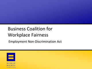 Business Coalition for
Workplace Fairness
Employment Non-Discrimination Act
 