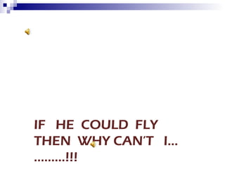 IF  HE  COULD  FLY  THEN  WHY CAN’T  I…………!!! 