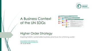 Higher Order Strategy
Inspiring holistic sustainable business practices for a thriving world
A Business Context
of the UN SDGs
www.higher-order-strategy.org
hello@higher-order-strategy.org
+49 152 267 85 855
 