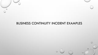 BUSINESS CONTINUITY INCIDENT EXAMPLES
28 |
 
