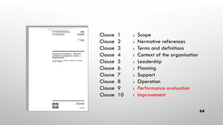 INTERNATIONAL BCM STANDARD – ISO 22301
64
Clause 1 : Scope
Clause 2 : Normative references
Clause 3 : Terms and definitions
Clause 4 : Context of the organisation
Clause 5 : Leadership
Clause 6 : Planning
Clause 7 : Support
Clause 8 : Operation
Clause 9 : Performance evaluation
Clause 10 : Improvement
 