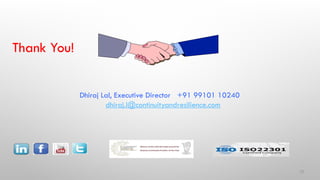 75
LETS KEEP IN TOUCH!!
Dhiraj Lal, Executive Director +91 99101 10240
dhiraj.l@continuityandresilience.com
Thank You!
 