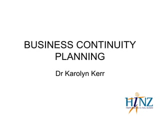 BUSINESS CONTINUITY PLANNING Dr Karolyn Kerr 