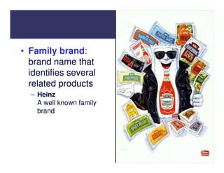 • Family brand
           brand:
  brand name that
  identifies several
  related products
  – Heinz
    A well known family
    brand
 
