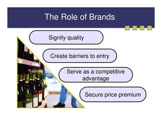 The Role of Brands

 Signify quality


 Create barriers to entry

        Serve as a competitive
             advantage

                   Secure price premium
 