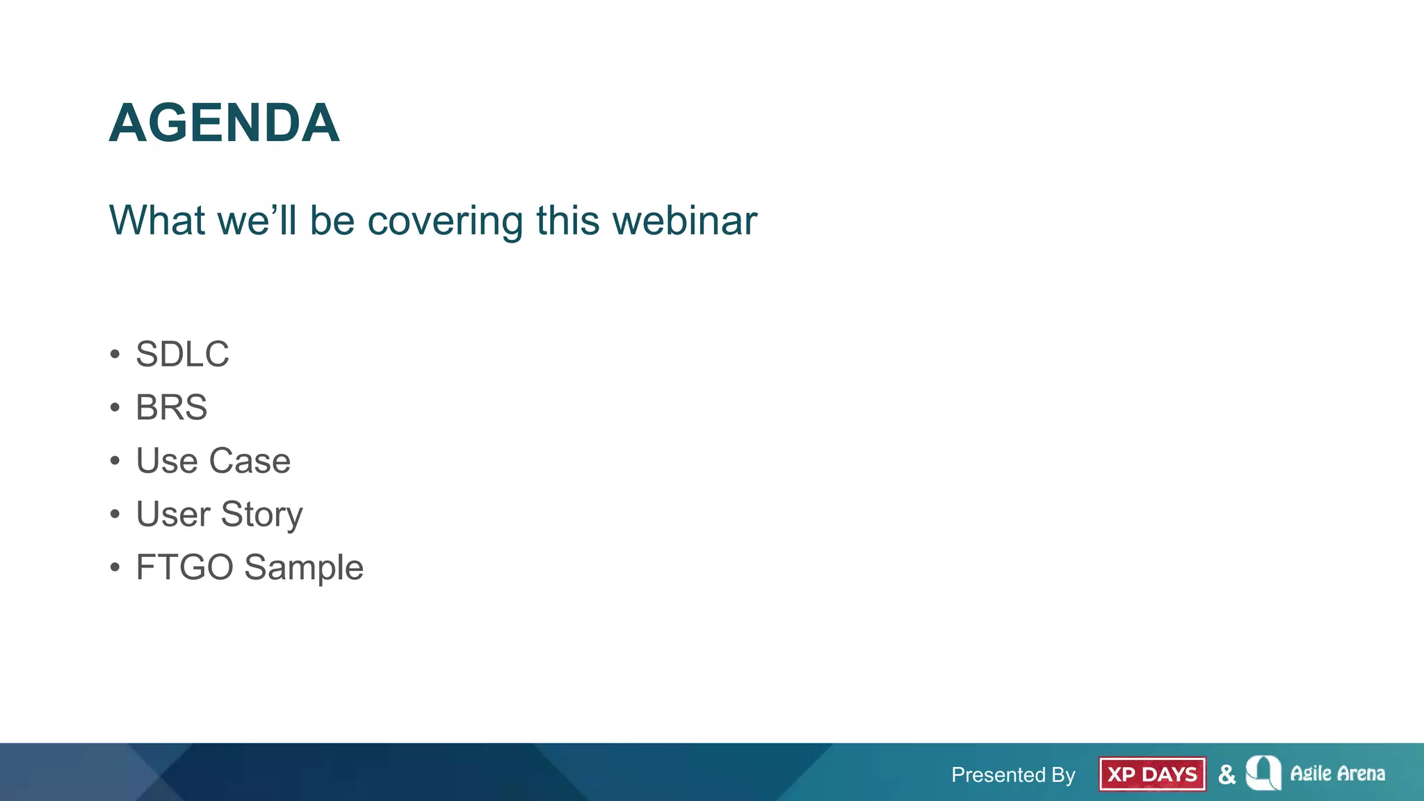 Presented By &
AGENDA
• SDLC
• BRS
• Use Case
• User Story
• FTGO Sample
What we’ll be covering this webinar
 