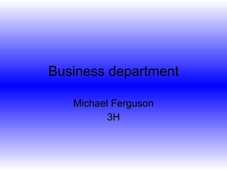 Business department Michael Ferguson 3H