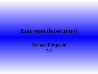 Business department Michael Ferguson 3H 