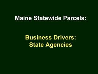 Maine Statewide Parcels: Business Drivers: State Agencies 