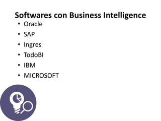 Softwares con Business Intelligence
• Oracle
• SAP
• Ingres
• TodoBI
• IBM
• MICROSOFT
 