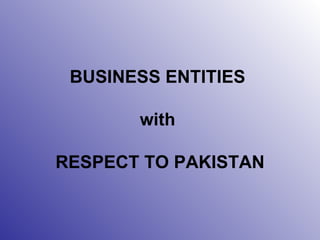 BUSINESS ENTITIES  with  RESPECT TO PAKISTAN 