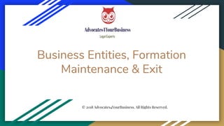 Business Entities, Formation
Maintenance & Exit
© 2018 Advocates4YourBusiness. All Rights Reserved.
 