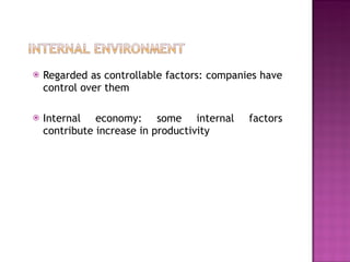 Regarded as controllable factors: companies have control over them Internal economy: some internal factors contribute increase in productivity 