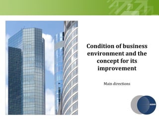 Condition of business
                       environment and the
                          concept for its
                          improvement

                                   Main directions




                                                 YOUR LOGO
Geben Sie hier Ihre Fußzeile ein
 