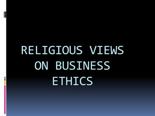 RELIGIOUS VIEWS
ON BUSINESS
ETHICS