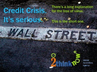 Credit Crisis. It’s serious. ,[object Object],[object Object]