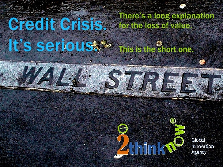 Credit Crisis. It’s serious. <ul><li>There’s a long explanation for the loss of value. </li></ul><ul><li>This is the short...