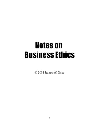 Notes on
Business Ethics

   © 2011 James W. Gray




            1
 