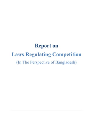Report on
Laws Regulating Competition
(In The Perspective of Bangladesh)
 