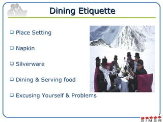 Dining Etiquette <ul><li>Place Setting </li></ul><ul><li>Napkin  </li></ul><ul><li>Silverware </li></ul><ul><li>Dining & S...