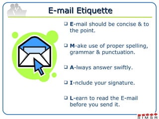 E-mail Etiquette <ul><li>E -mail should be concise & to the point. </li></ul><ul><li>M -ake use of proper spelling, gramma...