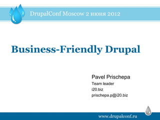 Business-Friendly Drupal

              Pavel Prischepa
              Team leader
              i20.biz
              prischepa.p@i20.biz
 