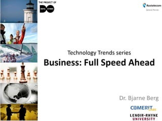 Technology Trends series
Business: Full Speed Ahead
Dr. Bjarne Berg
 