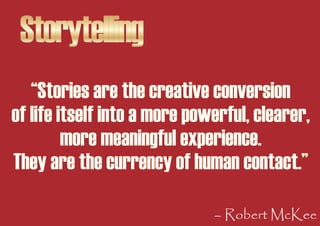 Storytelling
   “Stories are the creative conversion
of life itself into a more powerful, clearer,
         more meaningfu...
