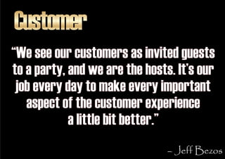 Customer
“We see our customers as invited guests
to a party, and we are the hosts. It’s our
 job every day to make every i...