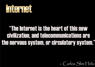 Internet
    “The Internet is the heart of this new
  civilization, and telecommunications are
the nervous system, or circ...