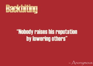 Backbiting
   “Nobody raises his reputation
       by lowering others”


                           – Anonymous
 