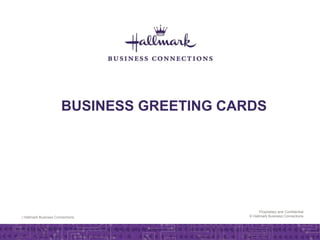 | Hallmark Business Connections
Proprietary and Confidential
© Hallmark Business Connections
BUSINESS GREETING CARDS
 