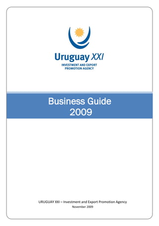 Business Guide
          2009




URUGUAY XXI – Investment and Export Promotion Agency
                   November 2009
 