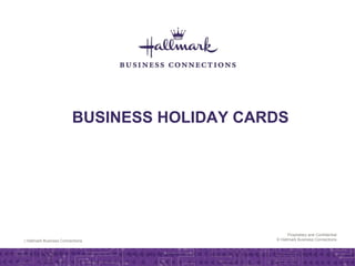 | Hallmark Business Connections
Proprietary and Confidential
© Hallmark Business Connections
BUSINESS HOLIDAY CARDS
 
