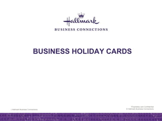 | Hallmark Business Connections
Proprietary and Confidential
© Hallmark Business Connections
BUSINESS HOLIDAY CARDS
 