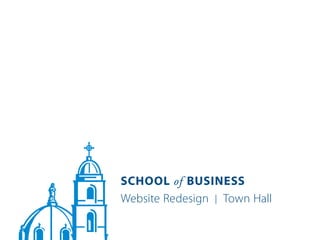 Website Redesign | Town Hall
SCHOOL of BUSINESS
 