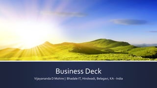 Business Deck
Vijayananda D Mohire | Bhadale IT, Hindwadi, Belagavi, KA - India
 