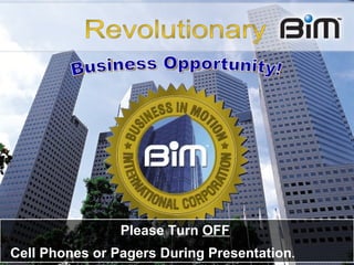 Business Opportunity! Please Turn  OFF   Cell Phones or Pagers During Presentation .   Revolutionary 