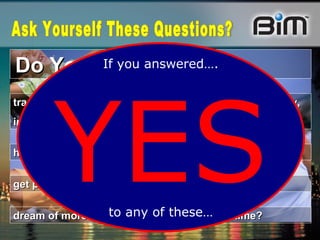 Do You … get paid less than what you deserve or desire? trade your most valuable possession - TIME - for money, in the form of an hourly wage? have a job that rules you only just to pay the bills? dream of more family life, vacations or free time? If you answered…. YES to any of these… Ask Yourself These Questions? 