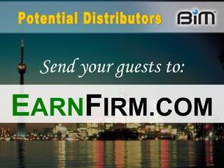 Send your guests to: Potential Distributors E ARN F IRM.COM 