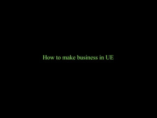 How to make business in UE 