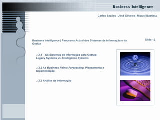 Business Intelligence | Panorama Actual dos Sistemas de Informação e da Gestão   .: 2.1 – Os Sistemas de Informação para Gestão:  Legacy   Systems  vs.  Intelligence   Systems   .: 2.2 As  Business   Pains :  Forecasting , Planeamento e  Orçamentação   .: 2.3 Análise da Informação Slide 12 