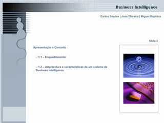 Apresentação e Conceito   .: 1.1 – Enquadramento .: 1.2 – Arquitectura e características de um sistema de  Business   Intelligence Slide 3 